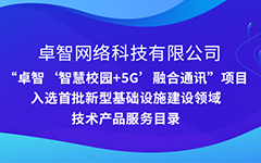 卓智公司“智慧校園+5G”項(xiàng)目入選安徽省首批新型基礎(chǔ)設(shè)施建設(shè)領(lǐng)域技術(shù)產(chǎn)品服務(wù)目錄