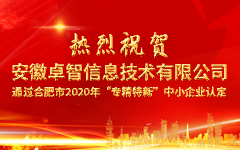 熱烈祝賀安徽卓智信息技術(shù)有限公司 通過合肥市2020年“專精特新”中小企業(yè)認(rèn)定